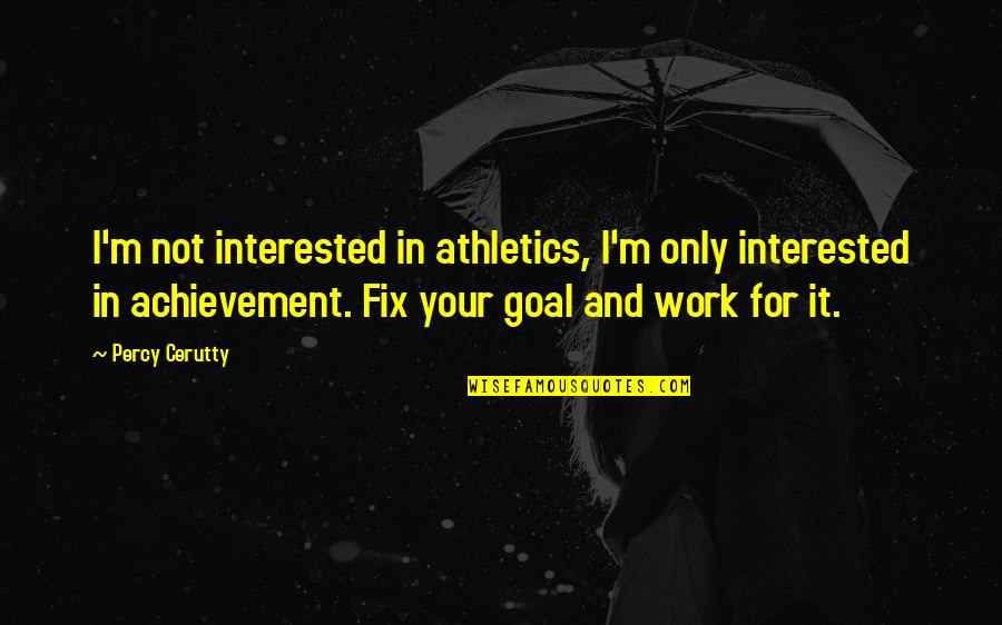 Your Achievement Quotes By Percy Cerutty: I'm not interested in athletics, I'm only interested