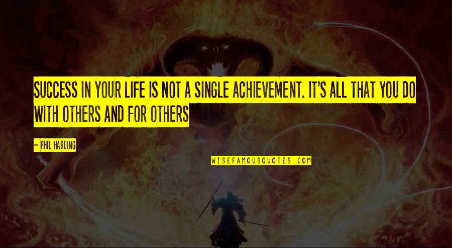 Your Achievement Quotes By Phil Harding: Success in your life is not a single