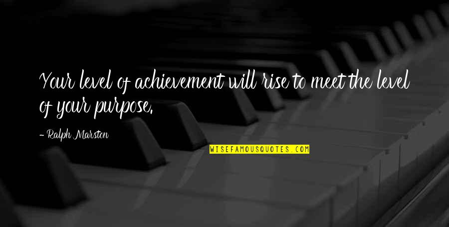Your Achievement Quotes By Ralph Marston: Your level of achievement will rise to meet