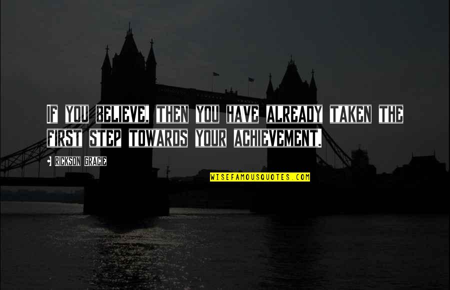 Your Achievement Quotes By Rickson Gracie: If you believe, then you have already taken Your Achievement Quotes By Rickson Gracie: If you believe, then you have already taken