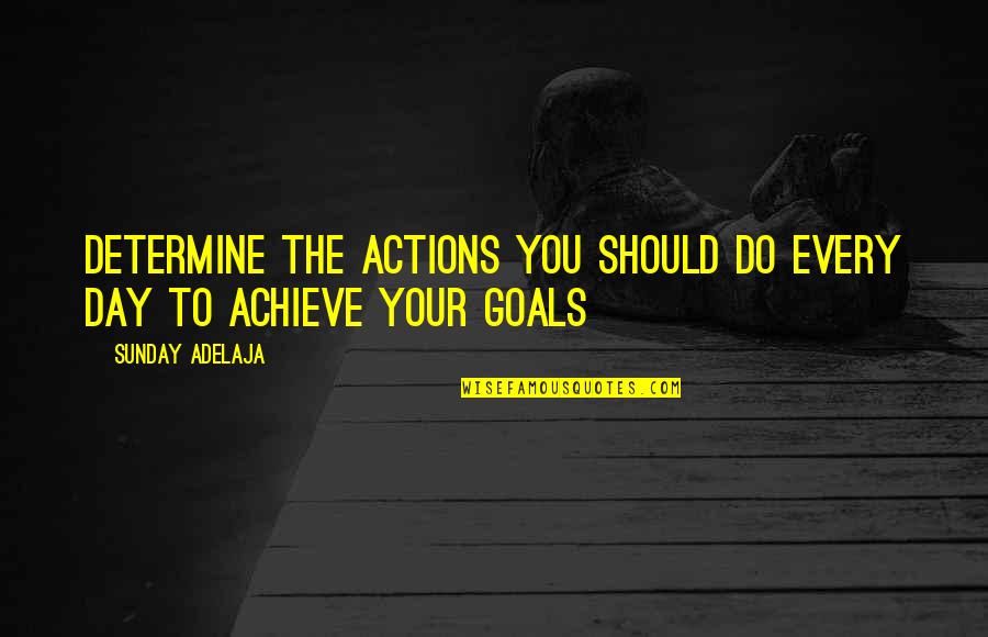Your Achievement Quotes By Sunday Adelaja: Determine the actions you should do every day Your Achievement Quotes By Sunday Adelaja: Determine the actions you should do every day