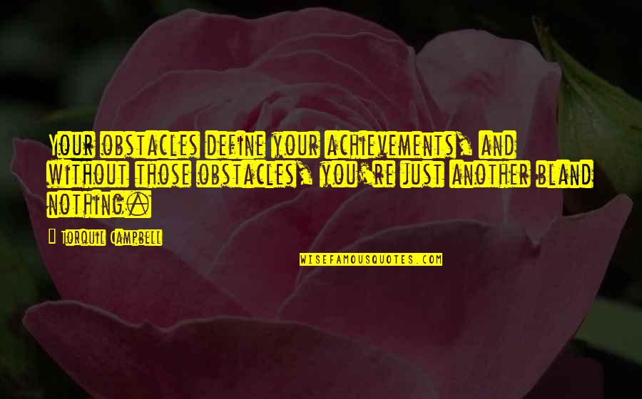 Your Achievement Quotes By Torquil Campbell: Your obstacles define your achievements, and without those Your Achievement Quotes By Torquil Campbell: Your obstacles define your achievements, and without those