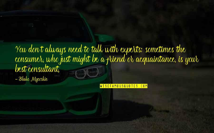 Your Acquaintance Quotes By Blake Mycoskie: You don't always need to talk with experts;