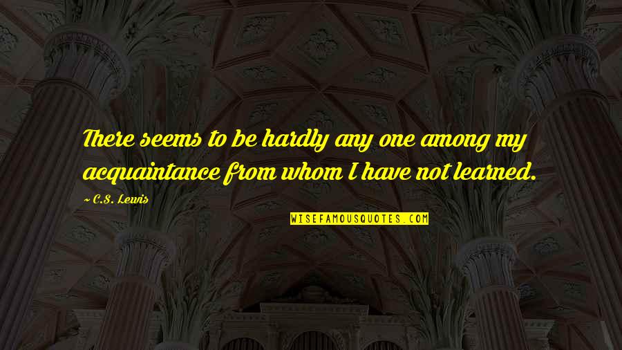 Your Acquaintance Quotes By C.S. Lewis: There seems to be hardly any one among