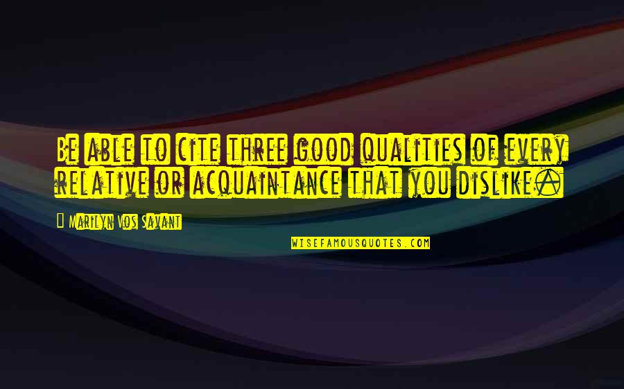 Your Acquaintance Quotes By Marilyn Vos Savant: Be able to cite three good qualities of