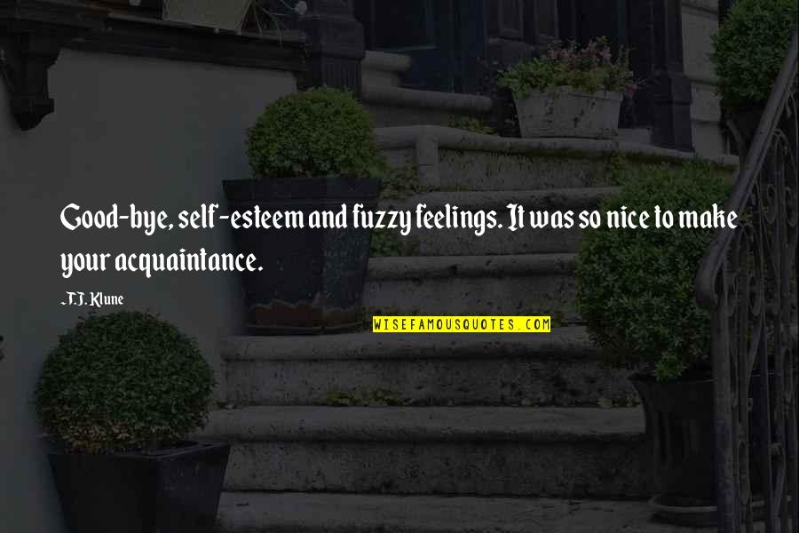 Your Acquaintance Quotes By T.J. Klune: Good-bye, self-esteem and fuzzy feelings. It was so
