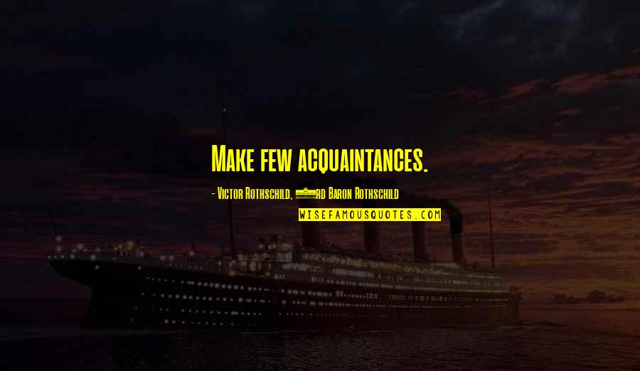 Your Acquaintance Quotes By Victor Rothschild, 3rd Baron Rothschild: Make few acquaintances.