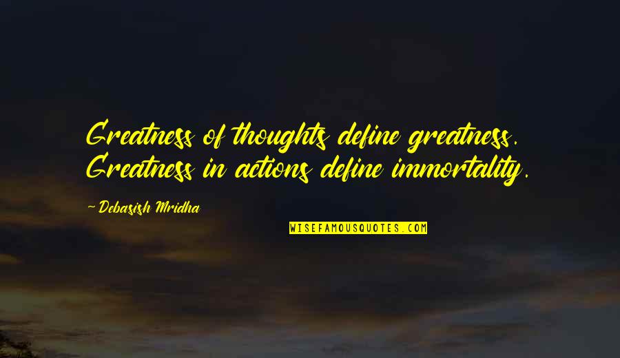 Your Actions Define You Quotes By Debasish Mridha: Greatness of thoughts define greatness. Greatness in actions