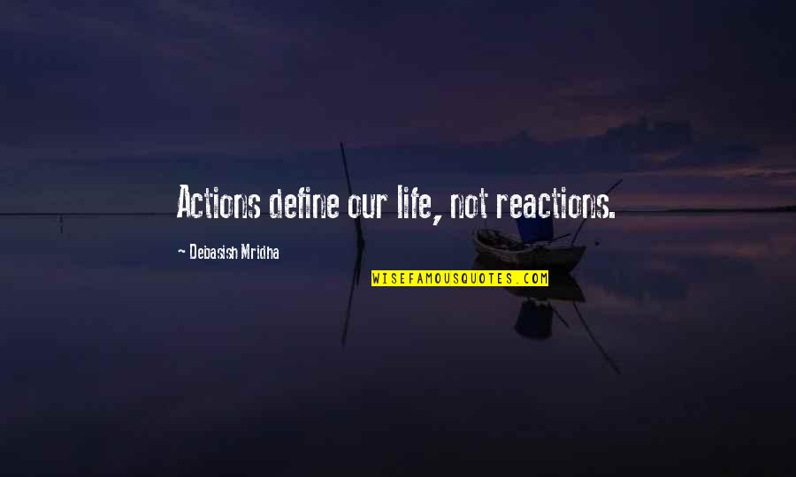 Your Actions Define You Quotes By Debasish Mridha: Actions define our life, not reactions.