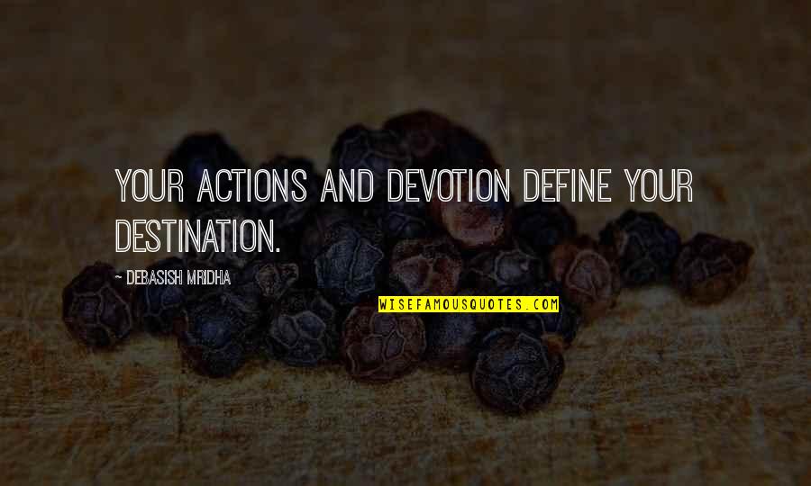 Your Actions Define You Quotes By Debasish Mridha: Your actions and devotion define your destination.