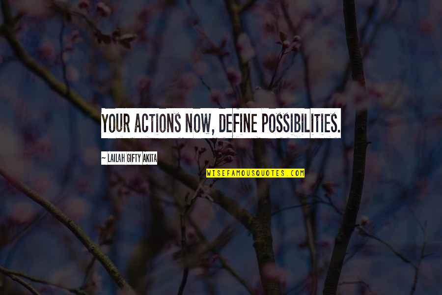 Your Actions Define You Quotes By Lailah Gifty Akita: Your actions now, define possibilities.