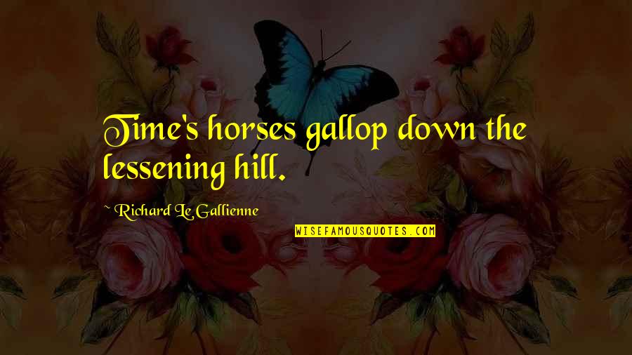 Your Actions Speak Volumes Quotes By Richard Le Gallienne: Time's horses gallop down the lessening hill.