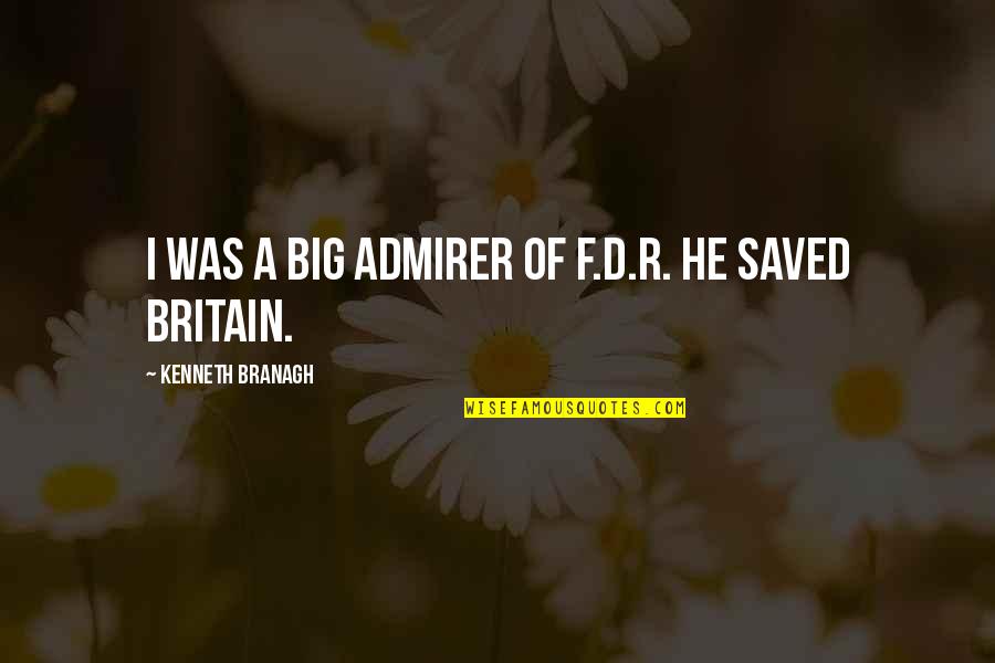 Your Admirer Quotes By Kenneth Branagh: I was a big admirer of F.D.R. He