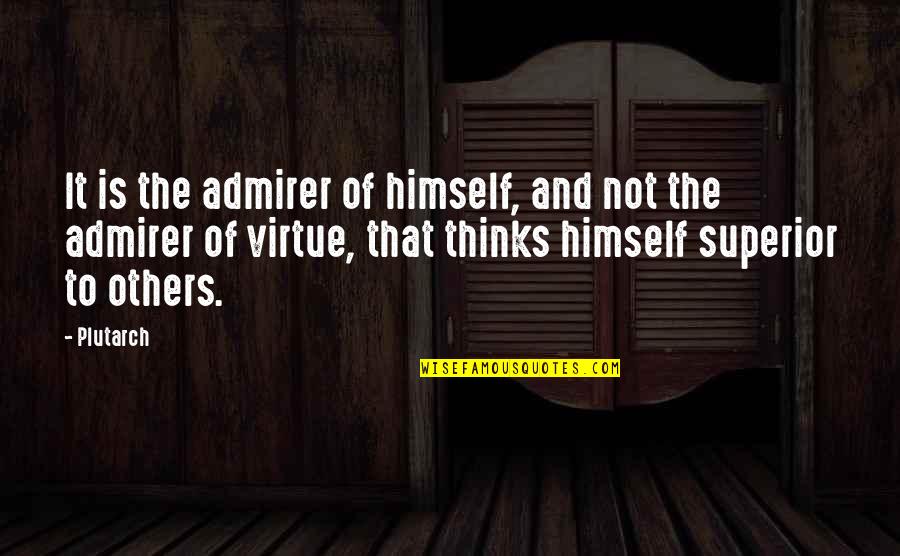 Your Admirer Quotes By Plutarch: It is the admirer of himself, and not