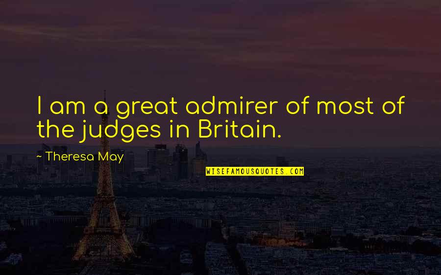 Your Admirer Quotes By Theresa May: I am a great admirer of most of