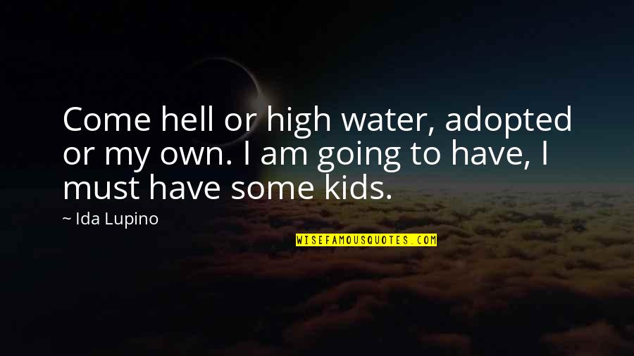 Your Adopted Quotes By Ida Lupino: Come hell or high water, adopted or my