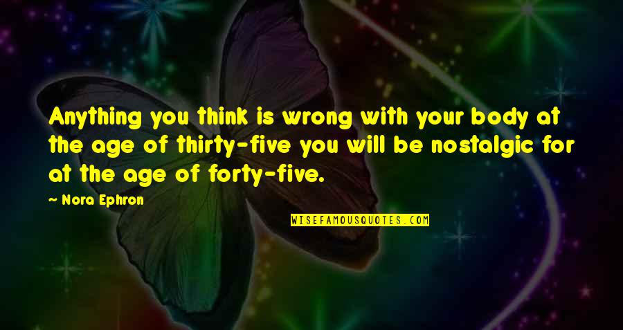 Your Age Quotes By Nora Ephron: Anything you think is wrong with your body Your Age Quotes By Nora Ephron: Anything you think is wrong with your body