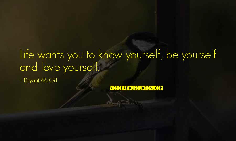 Your All I Want Love Quotes By Bryant McGill: Life wants you to know yourself, be yourself