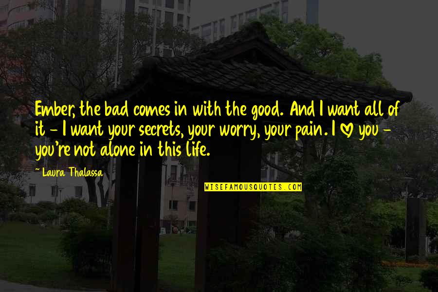 Your All I Want Love Quotes By Laura Thalassa: Ember, the bad comes in with the good.