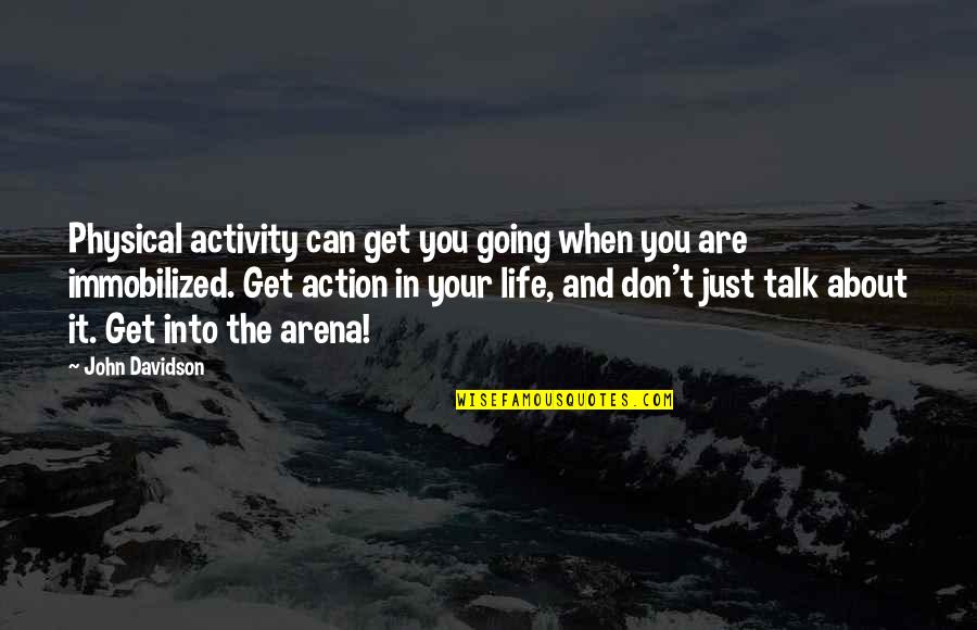 Your All Talk No Action Quotes By John Davidson: Physical activity can get you going when you