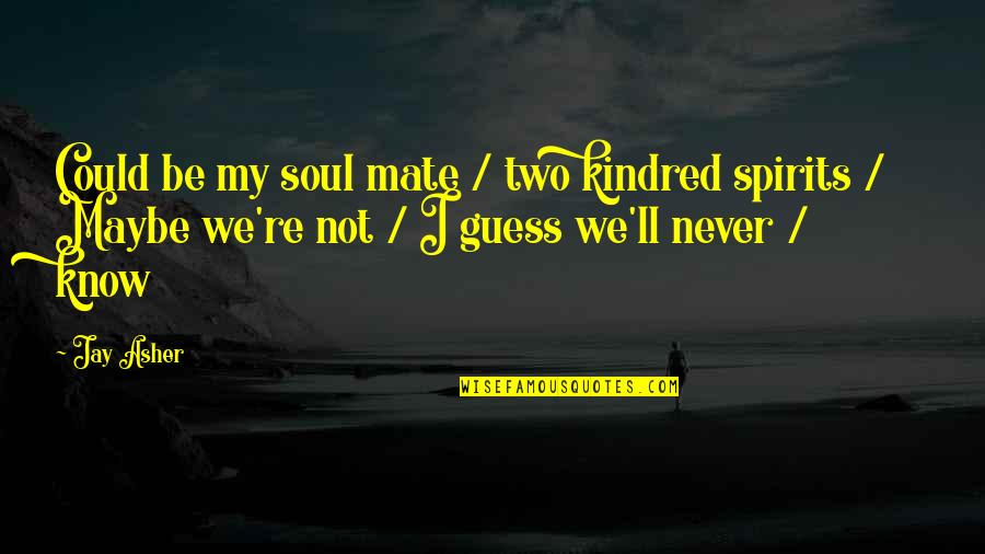 Your Amazing Baby Quotes By Jay Asher: Could be my soul mate / two kindred