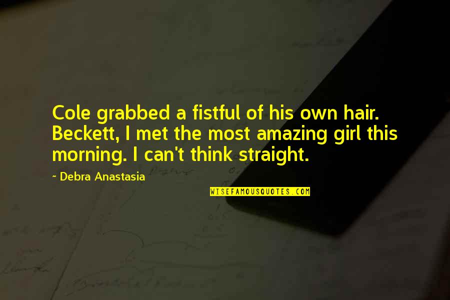 Your Amazing Girl Quotes By Debra Anastasia: Cole grabbed a fistful of his own hair. Your Amazing Girl Quotes By Debra Anastasia: Cole grabbed a fistful of his own hair.