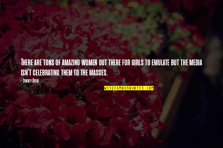 Your Amazing Girl Quotes By Lynsey Dyer: There are tons of amazing women out there Your Amazing Girl Quotes By Lynsey Dyer: There are tons of amazing women out there
