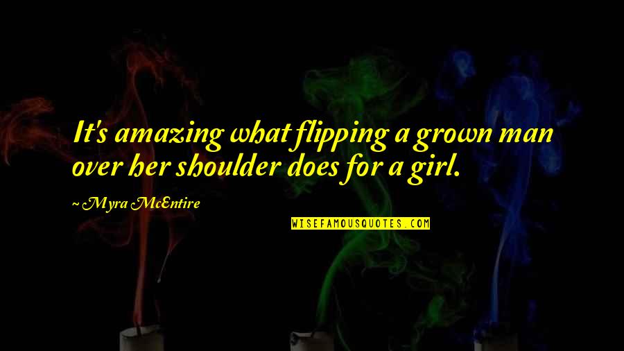 Your Amazing Girl Quotes By Myra McEntire: It's amazing what flipping a grown man over Your Amazing Girl Quotes By Myra McEntire: It's amazing what flipping a grown man over