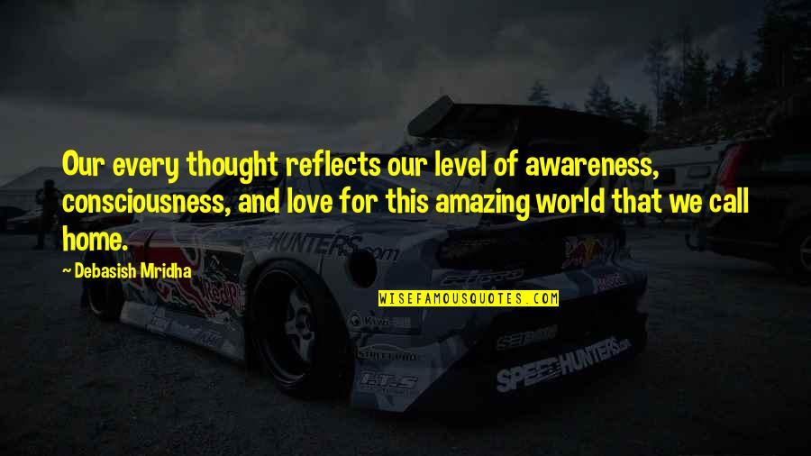 Your Amazing Love Quotes By Debasish Mridha: Our every thought reflects our level of awareness,