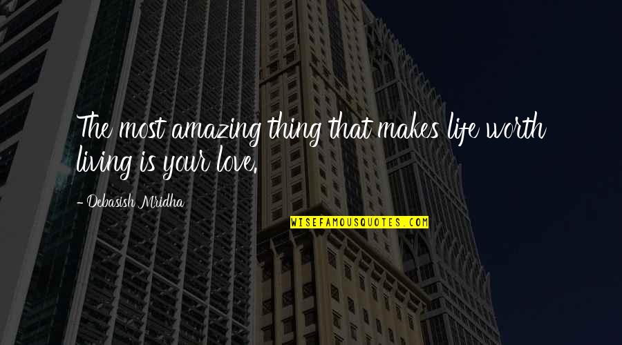 Your Amazing Love Quotes By Debasish Mridha: The most amazing thing that makes life worth