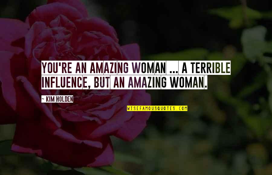 Your Amazing Woman Quotes By Kim Holden: You're an amazing woman ... a terrible influence,