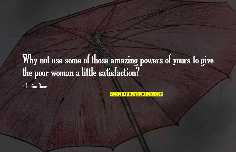 Your Amazing Woman Quotes By Lucian Bane: Why not use some of those amazing powers