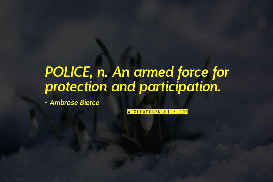 Your An Amazing Husband Quotes By Ambrose Bierce: POLICE, n. An armed force for protection and Your An Amazing Husband Quotes By Ambrose Bierce: POLICE, n. An armed force for protection and