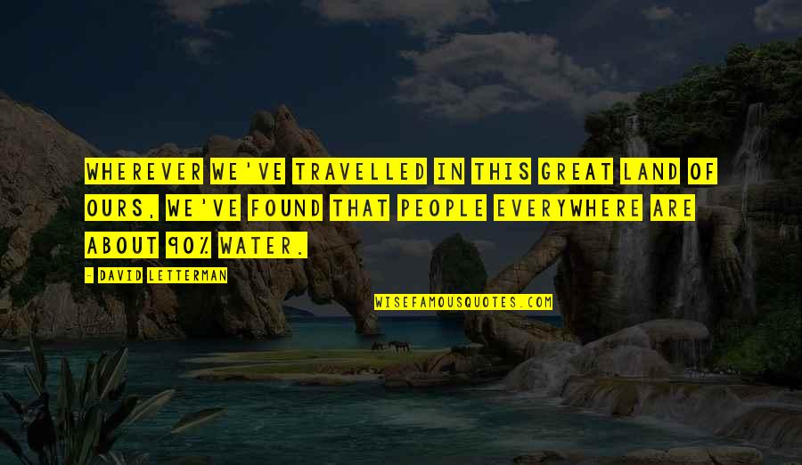 Your An Amazing Husband Quotes By David Letterman: Wherever we've travelled in this great land of Your An Amazing Husband Quotes By David Letterman: Wherever we've travelled in this great land of