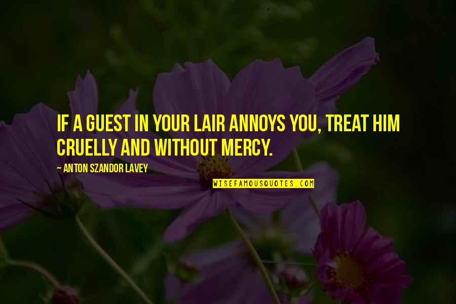 Your Annoying Quotes By Anton Szandor LaVey: If a guest in your lair annoys you,