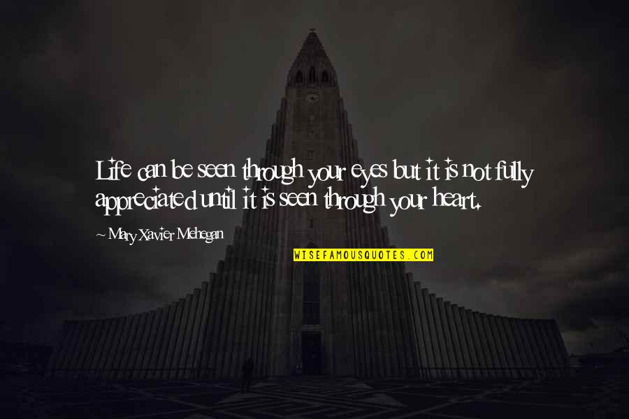Your Appreciation Quotes By Mary Xavier Mehegan: Life can be seen through your eyes but