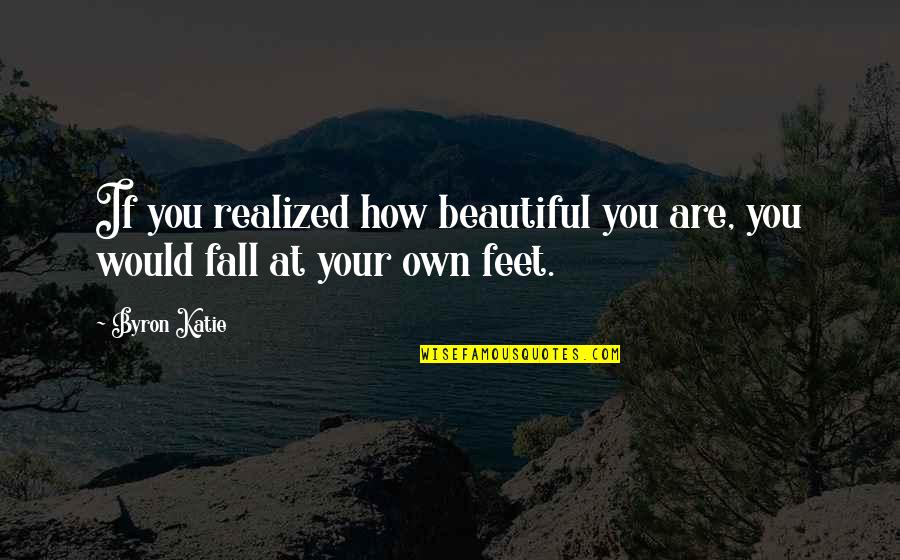 Your Are Beautiful Quotes By Byron Katie: If you realized how beautiful you are, you