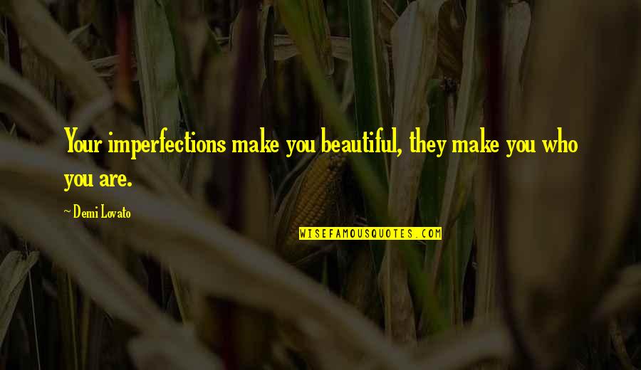 Your Are Beautiful Quotes By Demi Lovato: Your imperfections make you beautiful, they make you