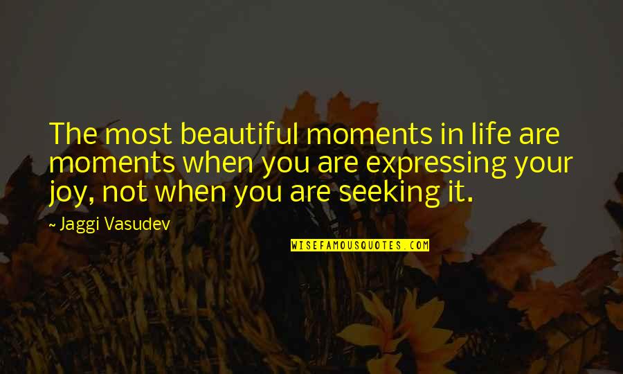 Your Are Beautiful Quotes By Jaggi Vasudev: The most beautiful moments in life are moments