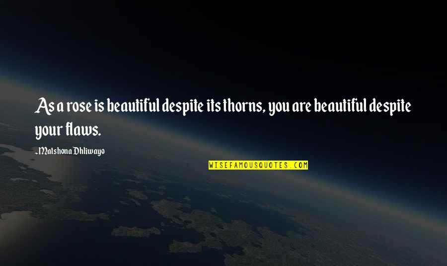 Your Are Beautiful Quotes By Matshona Dhliwayo: As a rose is beautiful despite its thorns,