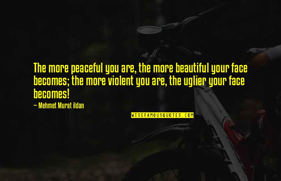 Your Are Beautiful Quotes By Mehmet Murat Ildan: The more peaceful you are, the more beautiful
