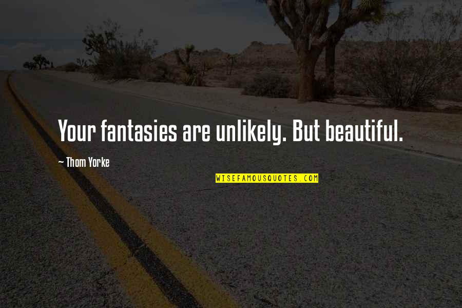 Your Are Beautiful Quotes By Thom Yorke: Your fantasies are unlikely. But beautiful.