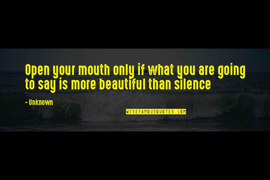 Your Are Beautiful Quotes By Unknown: Open your mouth only if what you are