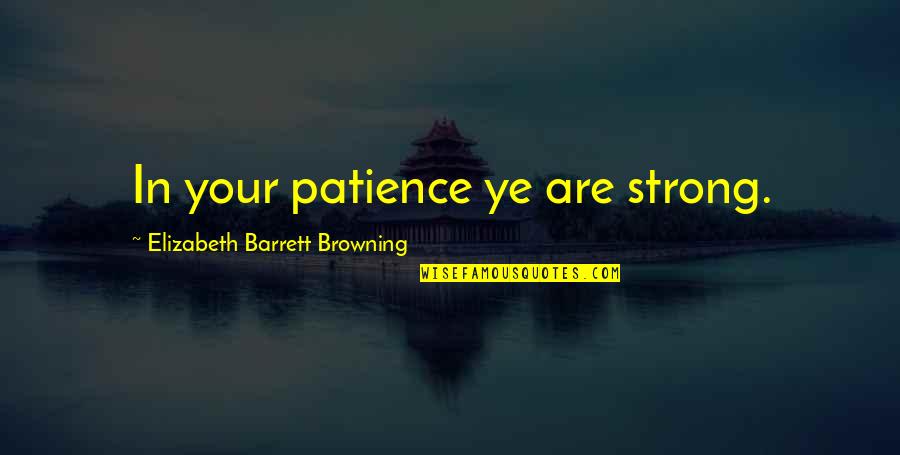 Your Are Strong Quotes By Elizabeth Barrett Browning: In your patience ye are strong. Your Are Strong Quotes By Elizabeth Barrett Browning: In your patience ye are strong.