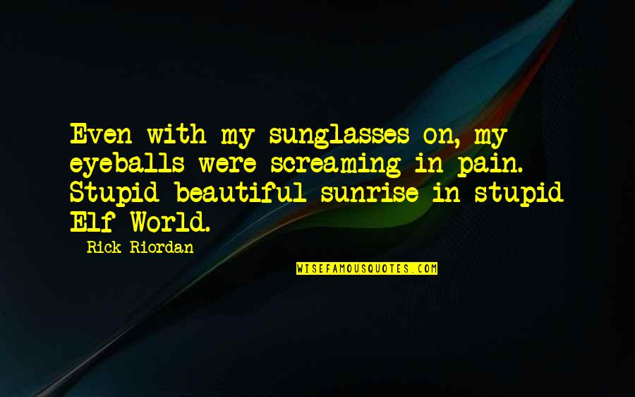 Your As Beautiful As The Sunrise Quotes By Rick Riordan: Even with my sunglasses on, my eyeballs were
