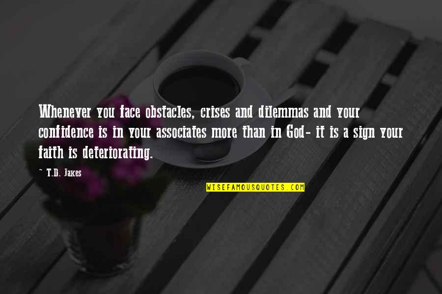 Your Associates Quotes By T.D. Jakes: Whenever you face obstacles, crises and dilemmas and