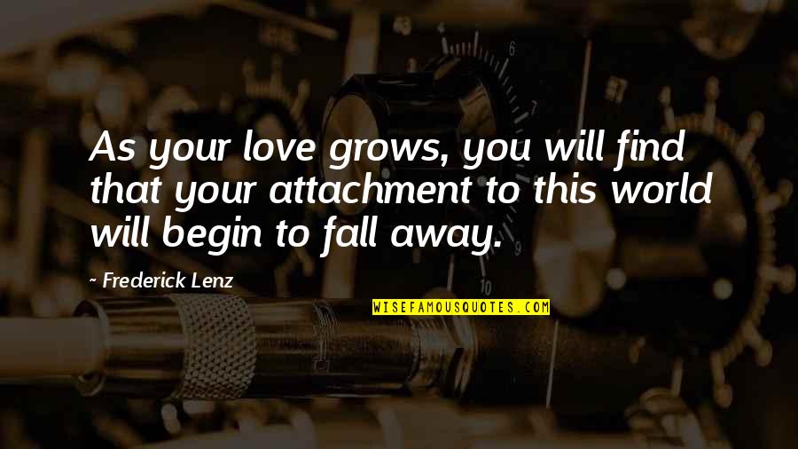Your Attachment Quotes By Frederick Lenz: As your love grows, you will find that