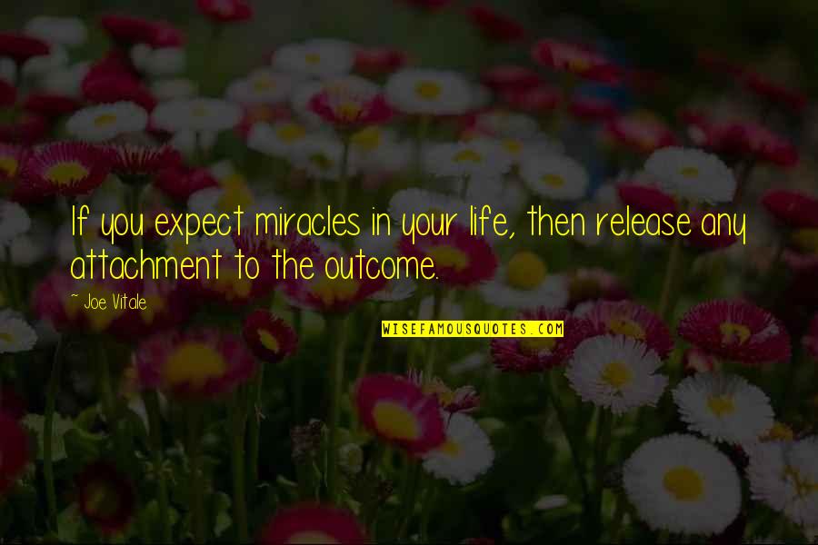 Your Attachment Quotes By Joe Vitale: If you expect miracles in your life, then