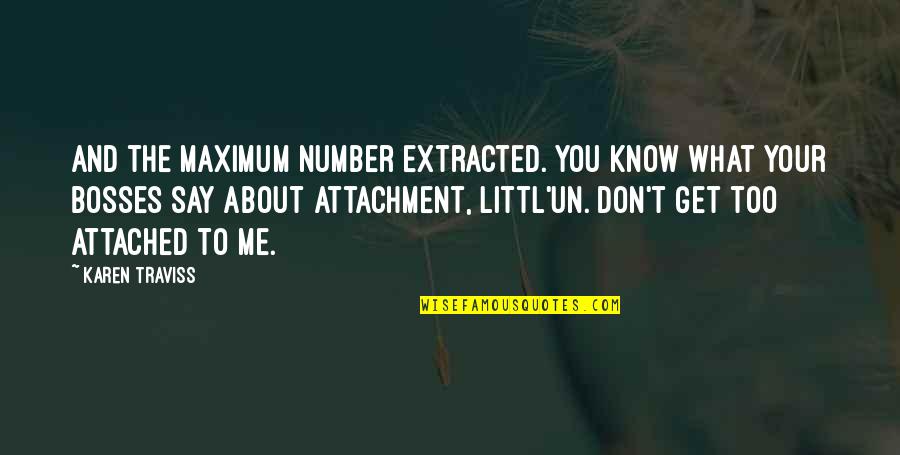 Your Attachment Quotes By Karen Traviss: And the maximum number extracted. You know what