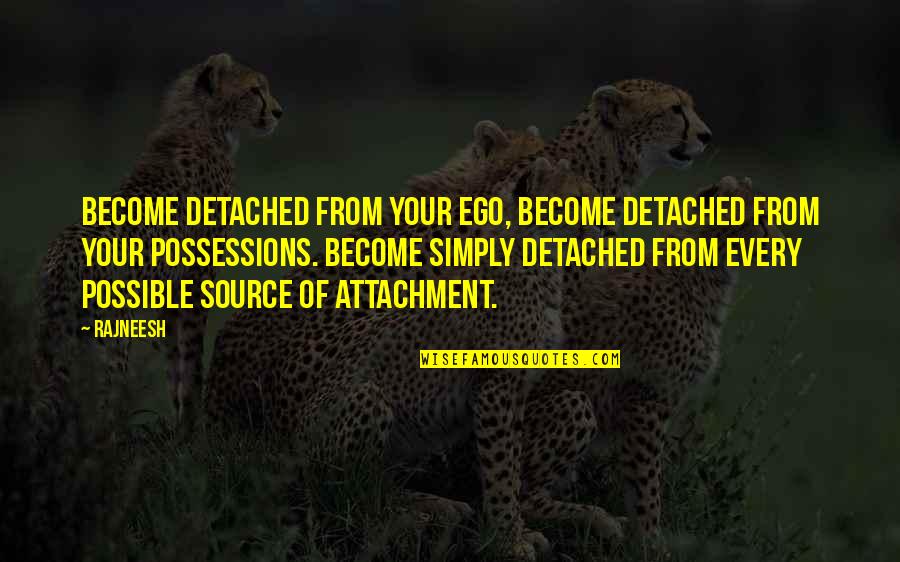 Your Attachment Quotes By Rajneesh: Become detached from your ego, become detached from